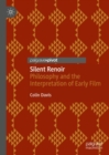 Silent Renoir : Philosophy and the Interpretation of Early Film - Book