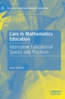 Care in Mathematics Education : Alternative Educational Spaces and Practices - Book