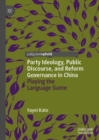 Party Ideology, Public Discourse, and Reform Governance in China : Playing the Language Game - Book