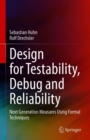 Design for Testability, Debug and Reliability : Next Generation Measures Using Formal Techniques - Book
