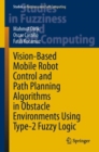 Vision-Based Mobile Robot Control and Path Planning Algorithms in Obstacle Environments Using Type-2 Fuzzy Logic - Book