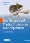 Liu's Principles and Practice of Laboratory Mouse Operations : A Surgical Atlas - Book