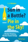 Sun in a Bottle?... Pie in the Sky! : The Wishful Thinking of Nuclear Fusion Energy - Book