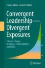 Convergent Leadership-Divergent Exposures : Climate Change, Resilience, Vulnerabilities, and Ethics - Book