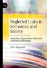 Neglected Links in Economics and Society : Inequality, Organization, Work and Economic Methodology - Book