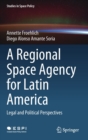 A Regional Space Agency for Latin America : Legal and Political Perspectives - Book