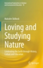 Loving and Studying Nature : Celebrating the Earth through History, Culture and Education - Book