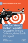 Guns, Gun Violence and Gun Homicides : Perspectives from the Caribbean, Global South and Beyond - Book