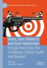 Guns, Gun Violence and Gun Homicides : Perspectives from the Caribbean, Global South and Beyond - Book