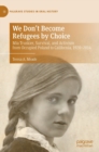 We Don't Become Refugees by Choice : Mia Truskier, Survival, and Activism from Occupied Poland to California, 1920-2014 - Book