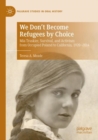We Don't Become Refugees by Choice : Mia Truskier, Survival, and Activism from Occupied Poland to California, 1920-2014 - Book