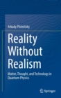 Reality Without Realism : Matter, Thought, and Technology in Quantum Physics - Book