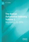 The Korean Automotive Industry, Volume 1 : Beginnings to 1996 - Book