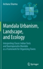 Mandala Urbanism, Landscape, and Ecology : Interpreting classic Indian texts and Vaastupurusha mandala as a framework for organizing towns - Book