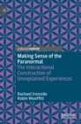 Making Sense of the Paranormal : The Interactional Construction of Unexplained Experiences - Book