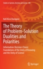 The Theory of Problem-Solution Dualities and Polarities : Information-Decision-Choice Foundations of the Unity of Knowing and the Unity of Science - Book