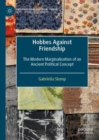 Hobbes Against Friendship : The Modern Marginalisation of an Ancient Political Concept - Book