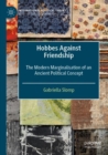 Hobbes Against Friendship : The Modern Marginalisation of an Ancient Political Concept - Book