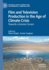 Film and Television Production in the Age of Climate Crisis : Towards a Greener Screen - Book