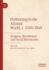 Petitioning in the Atlantic World, c. 1500–1840 : Empires, Revolutions and Social Movements - Book