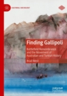Finding Gallipoli : Battlefield Remembrance and the Movement of Australian and Turkish History - Book