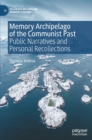 Memory Archipelago of the Communist Past : Public Narratives and Personal Recollections - Book