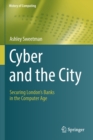 Cyber and the City : Securing London’s Banks in the Computer Age - Book