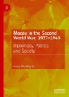 Macau in the Second World War, 1937-1945 : Diplomacy, Politics and Society - Book
