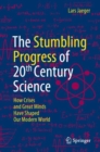 The Stumbling Progress of 20th Century Science : How Crises and Great Minds Have Shaped Our Modern World - Book