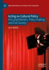 Acting on Cultural Policy : Arts Practitioners, Policy-Making and Civil Society - Book