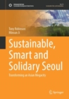 Sustainable, Smart and Solidary Seoul : Transforming an Asian Megacity - Book