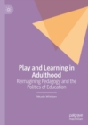 Play and Learning in Adulthood : Reimagining Pedagogy and the Politics of Education - Book