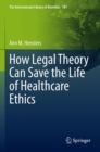 How Legal Theory Can Save the Life of Healthcare Ethics - Book