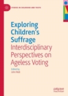 Exploring Children's Suffrage : Interdisciplinary Perspectives on Ageless Voting - Book
