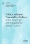 FinTech in Islamic Financial Institutions : Scope, Challenges, and Implications in Islamic Finance - Book