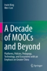 A Decade of MOOCs and Beyond : Platforms, Policies, Pedagogy, Technology, and Ecosystems with an Emphasis on Greater China - Book