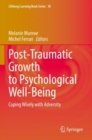 Post-Traumatic Growth to Psychological Well-Being : Coping Wisely with Adversity - Book