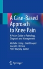 A Case-Based Approach to Knee Pain : A Pocket Guide to Pathology, Diagnosis and Management - Book