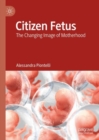 Citizen Fetus : The Changing Image of Motherhood - Book