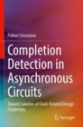 Completion Detection in Asynchronous Circuits : Toward Solution of Clock-Related Design Challenges - Book