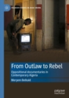 From Outlaw to Rebel : Oppositional documentaries in Contemporary Algeria - Book