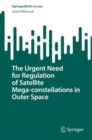 The Urgent Need for Regulation of Satellite Mega-constellations in Outer Space - Book