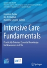 Intensive Care Fundamentals : Practically Oriented Essential Knowledge for Newcomers to ICUs - Book