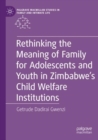 Rethinking the Meaning of Family for Adolescents and Youth in Zimbabwe’s Child Welfare Institutions - Book