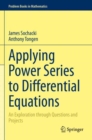 Applying Power Series to Differential Equations : An Exploration through Questions and Projects - Book