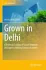 Grown in Delhi : A Political Ecology of Social Networks and Agency Among Yamuna Farmers - Book