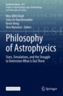 Philosophy of Astrophysics : Stars, Simulations, and the Struggle to Determine What is Out There - Book