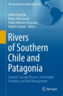 Rivers of Southern Chile and Patagonia : Context, Cascade Process, Geomorphic Evolution and Risk Management - Book