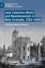 Jose Celestino Mutis and Newtonianism in New Granada, 1762-1808 - Book