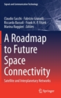 A Roadmap to Future Space Connectivity : Satellite and Interplanetary Networks - Book